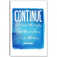 Continue, Love Deeply Inspirational Art - Motivational Posters
